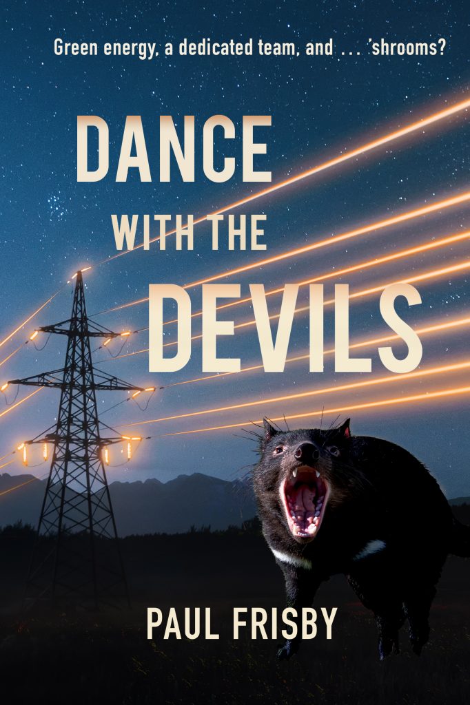Cover of 'Dance with the Devils'; shows powerlines lit up witb orange light against a dark sky and mountains. A Tasmanian devil snarls in the foreground. There is a tagline, 'Green energy, a dedicated team, and … 'shrooms?', and the title and author are in bold all-cap font.