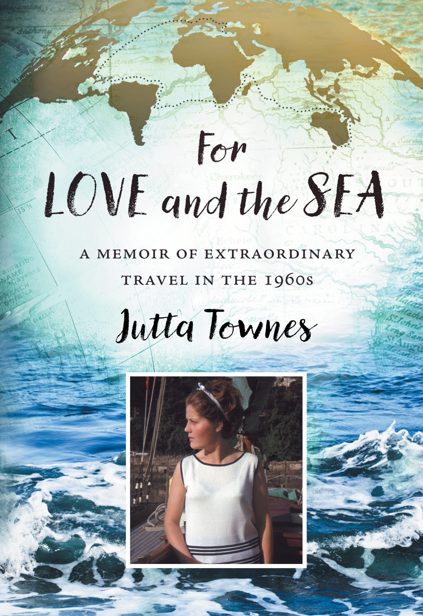 Cover of For Love and the Sea by Jutta Townes. A snapshot of the author as a young woman is features on a background of swirling ocean waves, with a map of the world above the title.